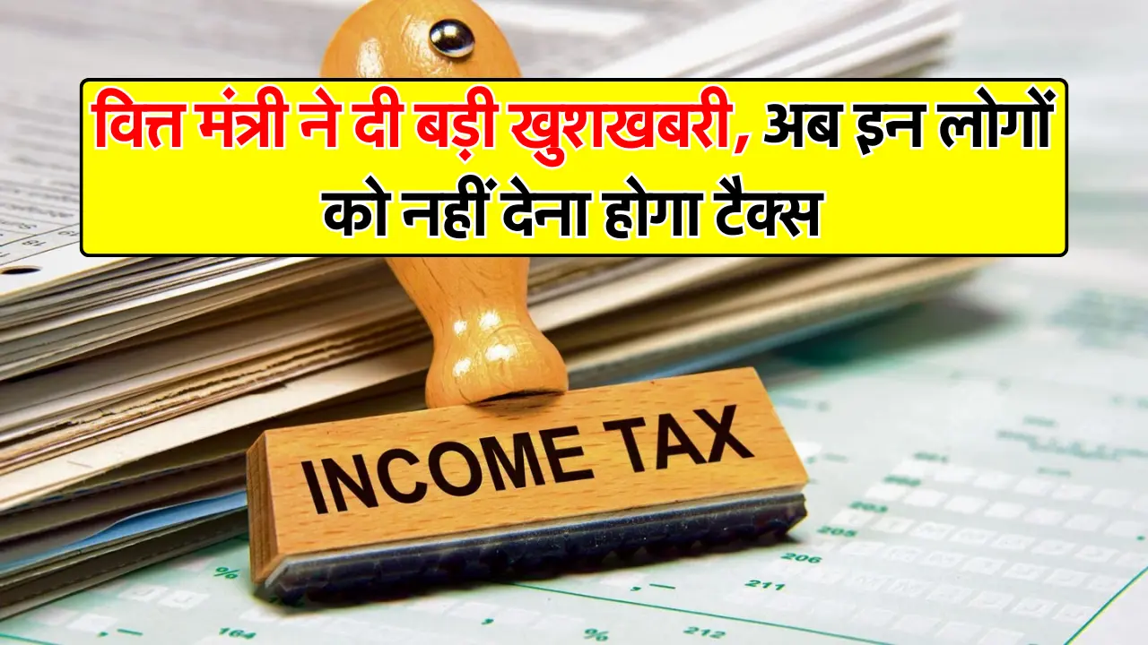 Income Tax : वित्त मंत्री ने दी बड़ी खुशखबरी, अब इन लोगों को नहीं देना होगा टैक्स